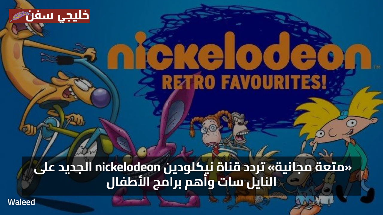 «متعة مجانية» تردد قناة نيكلودين nickelodeon الجديد على النايل سات وأهم برامج الأطفال