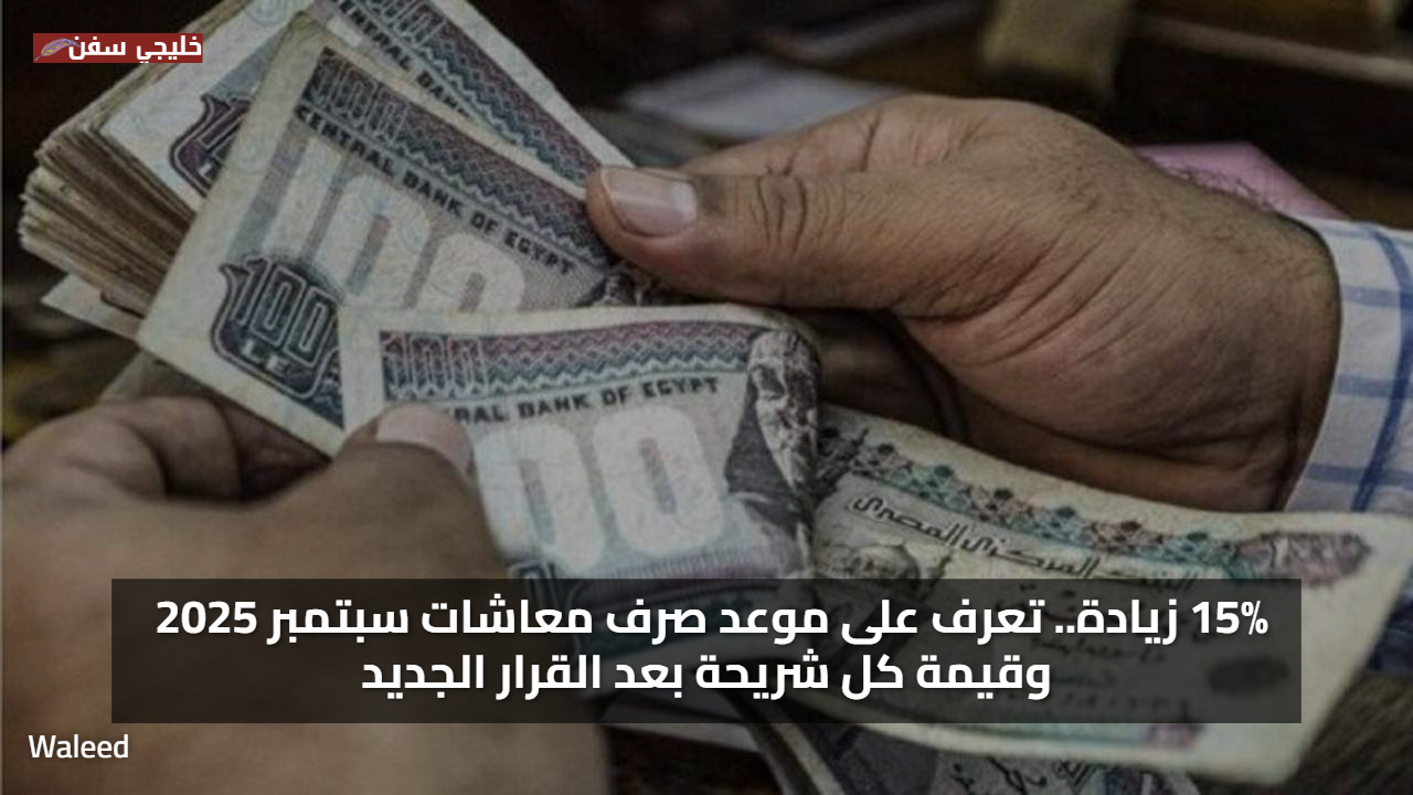 15% زيادة.. تعرف على موعد صرف معاشات سبتمبر 2025 وقيمة كل شريحة بعد القرار الجديد