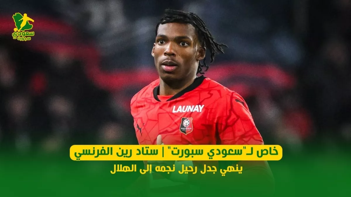 خاص لـ"سعودي سبورت" | ستاد رين الفرنسي ينهي جدل رحيل نجمه إلى الهلال