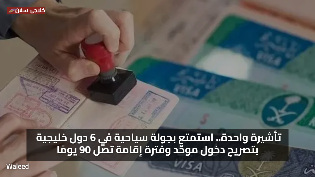 التأشيرة الخليجية الموحدة.. استمتع بجولة سياحية في 6 دول خليجية بتصريح دخول موحّد وفترة إقامة تصل 90 يومًا