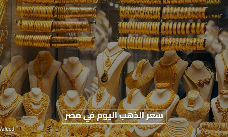 تغيرات الاسعار الان.. سعر الذهب اليوم في مصر وتأثير الدولار على التعاملات الحالية