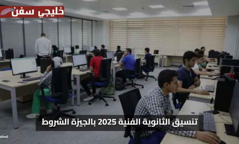 «فرص مميزة» تنسيق الثانوية الفنية 2025 بالجيزة الشروط الكاملة وأماكن القبول وأهم المستندات