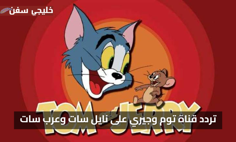 استقبل الان تردد قناة توم وجيري 2025 أحدث البيانات على نايل سات وعرب سات