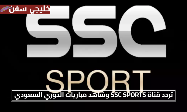 مباشر وسهل.. تردد قناة SSC SPORTS الجديد 2025 الآن شاهد مباريات الدوري السعودي بجودة عالية