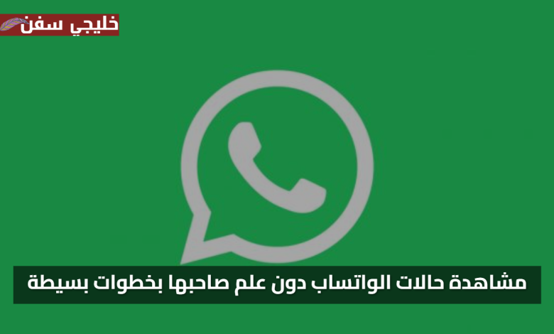 بدون قيود.. مشاهدة حالات الواتساب دون علم صاحبها بخطوات بسيطة وسرية تعرف عليها الآن