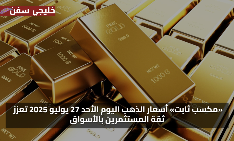 مكاسب كبيرة.. سعر الذهب اليوم الأحد 27 يوليو 2025 تعزز ثقة المستثمرين بالأسواق