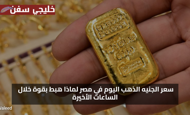 نزل 460 جنيه… سعر الذهب اليوم في مصر لماذا هبط بقوة خلال الساعات الأخيرة