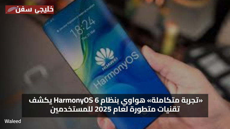 «تجربة متكاملة» هواوي بنظام HarmonyOS 6 يكشف تقنيات متطورة لعام 2025 للمستخدمين