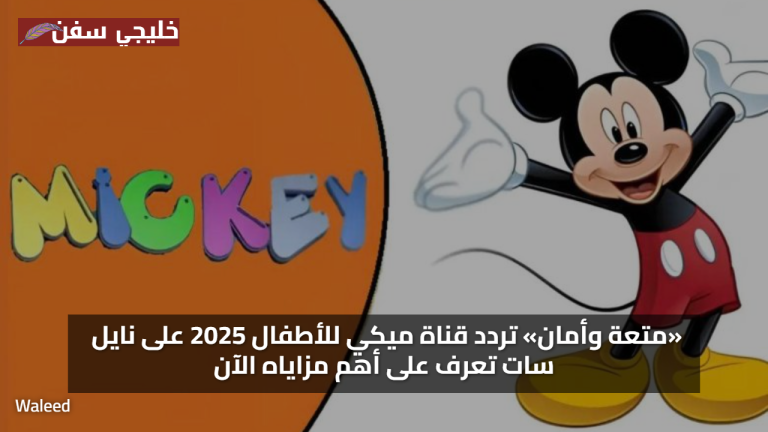 «متعة وأمان» تردد قناة ميكي للأطفال 2025 على نايل سات تعرف على أهم مزاياه الآن
