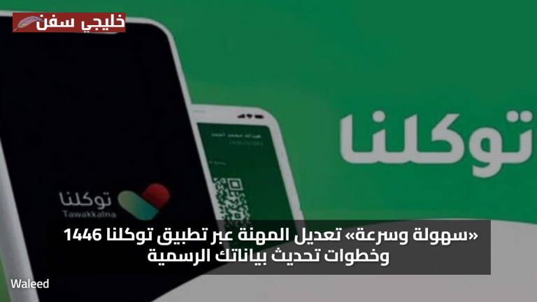 «سهولة وسرعة» تعديل المهنة عبر تطبيق توكلنا 1446 وخطوات تحديث بياناتك الرسمية