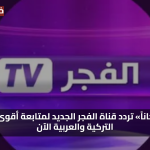 «تابع مجاناً» تردد قناة الفجر الجديد لمتابعة أقوى الدراما التركية والعربية الآن