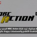 «متعة مجانية» تردد قناة MBC Action الجديد يضمن مشاهدة الأفلام والمسلسلات بجودة عالية