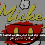 «جودة مذهلة» تردد قناة ميكي ماوس الجديدة 2025 تعرف على التردد الصحيح الآن