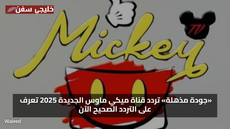 «جودة مذهلة» تردد قناة ميكي ماوس الجديدة 2025 تعرف على التردد الصحيح الآن