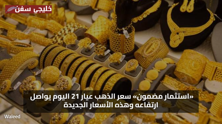 «استثمار مضمون» سعر الذهب عيار 21 اليوم يواصل ارتفاعه وهذه الأسعار الجديدة