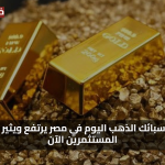 سعر سبائك الذهب اليوم في مصر يرتفع ويثير حيرة المستثمرين الآن