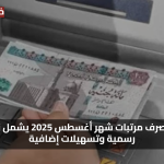 فرصة ذهبية للموظفين.. موعد صرف مرتبات أغسطس 2025 يشمل زيادات رسمية وتسهيلات حكومية جديدة