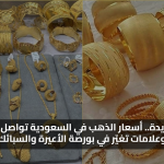 قفزة جديدة.. أسعار الذهب في السعودية تواصل الارتفاع وعلامات تغيّر في بورصة الأعيرة والسبائك