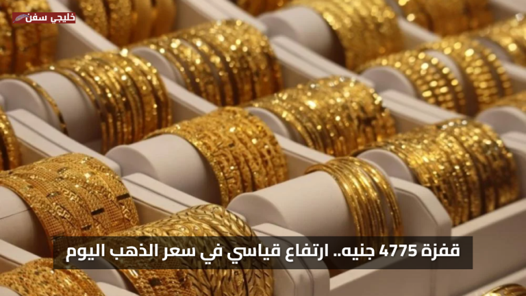 قفزة 4775 جنيه.. ارتفاع قياسي في سعر الذهب اليوم وعيار 21 يواصل الصعود مع قفزات الأونصة عالميًا