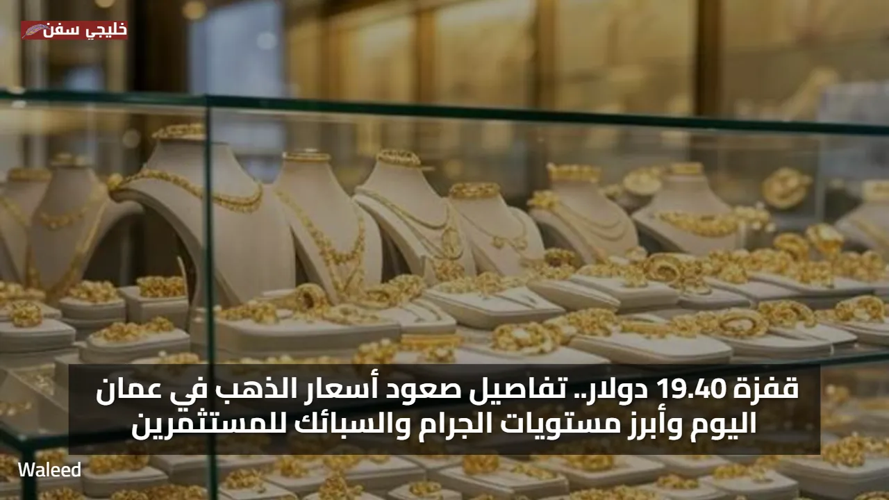 قفزة 19.40 دولار.. تفاصيل صعود أسعار الذهب في عمان اليوم وأبرز مستويات الجرام والسبائك للمستثمرين