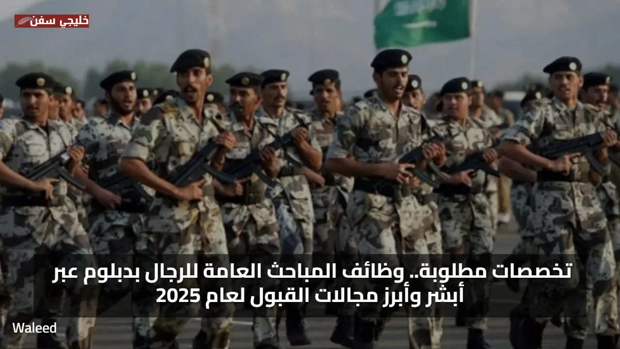 تخصصات مطلوبة.. وظائف المباحث العامة للرجال بدبلوم عبر أبشر وأبرز مجالات القبول لعام 2025