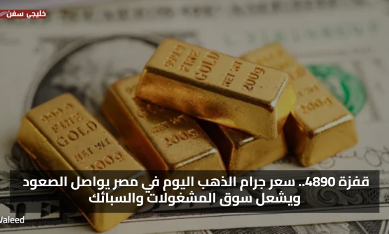 قفزة 4890.. سعر جرام الذهب اليوم في مصر يواصل الصعود ويشعل سوق المشغولات والسبائك
