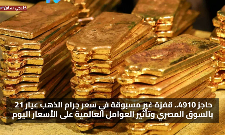 حاجز 4910.. قفزة غير مسبوقة في سعر جرام الذهب اليوم عيار 21 بالسوق المصري وتأثير العوامل العالمية على الأسعار
